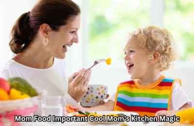 Mom Food Important Cool Mom’s Kitchen Magic