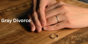 Gray Divorce: What Older Couples Need to Consider